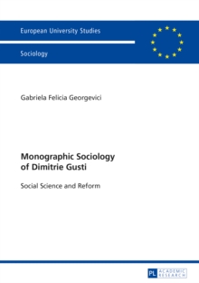 Monographic Sociology of Dimitrie Gusti : Social Science and Reform