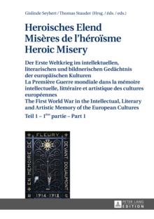 Heroisches Elend - Miseres de l'heroisme - Heroic Misery : Der Erste Weltkrieg im intellektuellen, literarischen und bildnerischen Gedaechtnis der europaeischen Kulturen - Teil 1 und 2 - La Premiere G