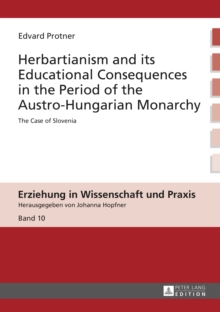 Herbartianism and its Educational Consequences in the Period of the Austro-Hungarian Monarchy : The Case of Slovenia