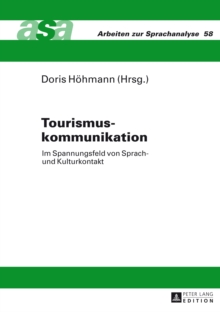 Tourismuskommunikation : Im Spannungsfeld von Sprach- und Kulturkontakt- Mit Beitraegen aus der Germanistik, Romanistik und Anglistik- Unter Mitarbeit von Maria Vittoria Spissu