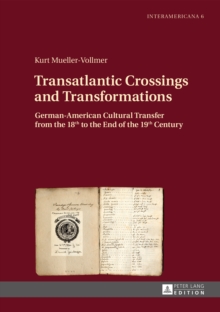 Transatlantic Crossings and Transformations : German-American Cultural Transfer from the 18th to the End of the 19th Century