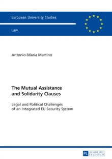 The Mutual Assistance and Solidarity Clauses : Legal and Political Challenges of an Integrated EU Security System