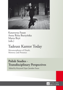 Tadeusz Kantor Today : Metamorphoses of Death, Memory and Presence- Translated by Anda MacBride