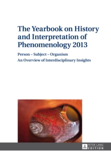 The Yearbook on History and Interpretation of Phenomenology 2013 : Person - Subject - Organism- An Overview of Interdisciplinary Insights