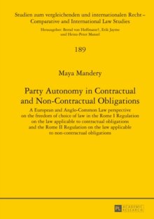 Party Autonomy in Contractual and Non-Contractual Obligations : A European and Anglo-Common Law perspective on the freedom of choice of law in the Rome I Regulation on the law applicable to contractua