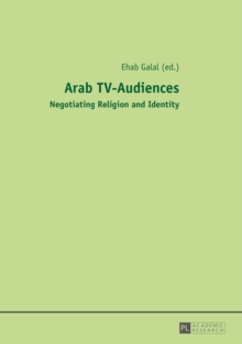 Arab TV-Audiences : Negotiating Religion and Identity