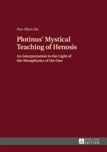 Plotinus' Mystical Teaching of Henosis : An Interpretation in the Light of the Metaphysics of the One