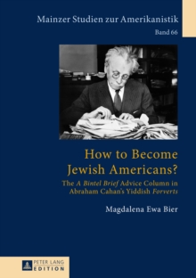 How to Become Jewish Americans? : The A Bintel Brief Advice Column in Abraham Cahan's Yiddish Forverts