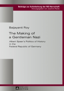 The Making of a Gentleman Nazi : Albert Speer's Politics of History in the Federal Republic of Germany