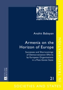 Armenia on the Horizon of Europe : Successes and Shortcomings of Democratization Efforts by European Organizations in a Post-Soviet State