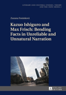 Kazuo Ishiguro and Max Frisch: Bending Facts in Unreliable and Unnatural Narration