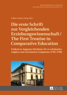 Die erste Schrift zur Vergleichenden Erziehungswissenschaft/The First Treatise in Comparative Education : Fridericus Augustus Hechtius: De re scholastica Anglica cum Germanica Comparata (1795-1798)- L