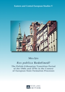 Res publica Redefined? : The Polish-Lithuanian Transition Period of the 1560s and 1570s in the Context of European State Formation Processes