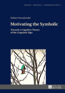 Motivating the Symbolic : Towards a Cognitive Theory of the Linguistic Sign