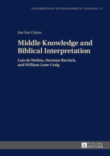 Middle Knowledge and Biblical Interpretation : Luis de Molina, Herman Bavinck, and William Lane Craig