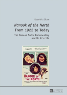 Nanook of the North From 1922 to Today : The Famous Arctic Documentary and Its Afterlife