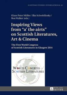 Inspiring Views from a' the airts on Scottish Literatures, Art and Cinema : The First World Congress of Scottish Literatures in Glasgow 2014