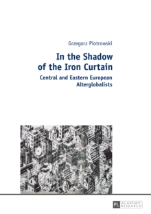 In the Shadow of the Iron Curtain : Central and Eastern European Alterglobalists