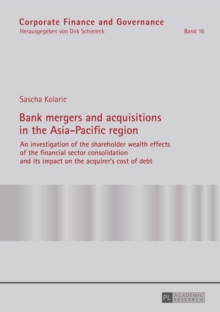 Bank mergers and acquisitions in the Asia-Pacific region : An investigation of the shareholder wealth effects of the financial sector consolidation and its impact on the acquirer's cost of debt