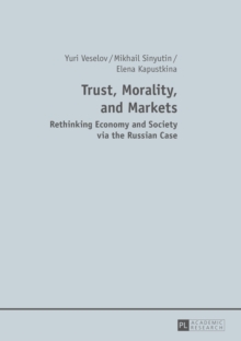 Trust, Morality, and Markets : Rethinking Economy and Society via the Russian Case