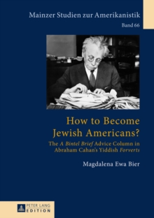 How to Become Jewish Americans? : The A Bintel Brief Advice Column in Abraham Cahan's Yiddish Forverts