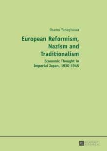 European Reformism, Nazism and Traditionalism : Economic Thought in Imperial Japan, 1930-1945