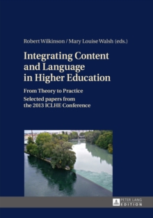 Integrating Content and Language in Higher Education : From Theory to Practice- Selected papers from the 2013 ICLHE Conference