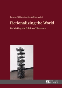 Fictionalizing the World : Rethinking the Politics of Literature