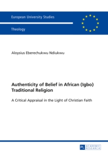 Authenticity of Belief in African (Igbo) Traditional Religion : A Critical Appraisal in the Light of Christian Faith