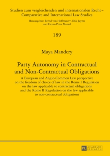 Party Autonomy in Contractual and Non-Contractual Obligations : A European and Anglo-Common Law perspective on the freedom of choice of law in the Rome I Regulation on the law applicable to contractua