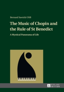 The Music of Chopin and the Rule of St Benedict : A Mystical Panorama of Life