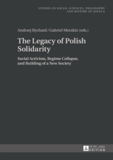 The Legacy of Polish Solidarity : Social Activism, Regime Collapse, and Building of a New Society