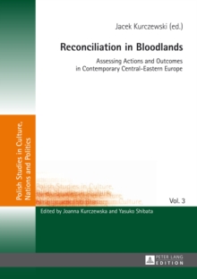 Reconciliation in Bloodlands : Assessing Actions and Outcomes in Contemporary Central-Eastern Europe