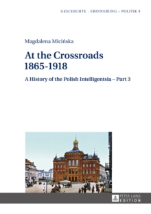 At the Crossroads: 1865-1918 : A History of the Polish Intelligentsia - Part 3, Edited by Jerzy Jedlicki