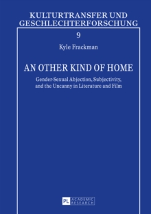 An Other Kind of Home : Gender-Sexual Abjection, Subjectivity, and the Uncanny in Literature and Film