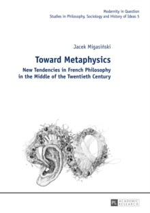 Toward Metaphysics : New Tendencies in French Philosophy in the Middle of the Twentieth Century