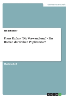 Franz Kafkas Die Verwandlung - Ein Roman der fruhen Popliteratur?, Paperback / softback Book Franz Kafkas Die Verwandlung - Ein Roman der fruhen Popliteratur?, Paperback / softback Book