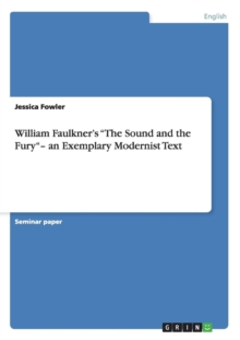 William Faulkner's The Sound and the Fury- an Exemplary Modernist Text, Paperback / softback Book William Faulkner's The Sound and the Fury- an Exemplary Modernist Text, Paperback / softback Book