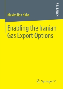 Enabling the Iranian Gas Export Options : The Destiny of Iranian Energy Relations in a Tripolar Struggle over Energy Security and Geopolitics