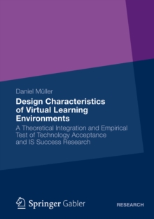 Design Characteristics of Virtual Learning Environments : A Theoretical Integration and Empirical Test of Technology Acceptance and IS Success Research