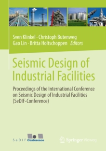 Seismic Design of Industrial Facilities : Proceedings of the International Conference on Seismic Design of Industrial Facilities (SeDIF-Conference)