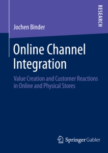 Online Channel Integration : Value Creation and Customer Reactions in Online and Physical Stores