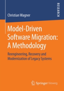 Model-Driven Software Migration: A Methodology : Reengineering, Recovery and Modernization of Legacy Systems