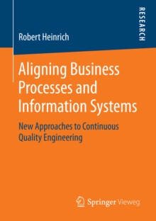 Aligning Business Processes and Information Systems : New Approaches to Continuous Quality Engineering