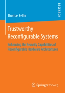 Trustworthy Reconfigurable Systems : Enhancing the Security Capabilities of Reconfigurable Hardware Architectures