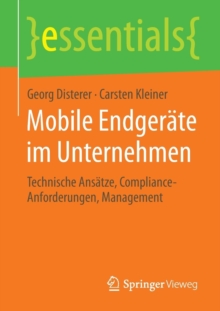 Mobile Endgerate Im Unternehmen : Technische Ansatze, Compliance-Anforderungen, Management