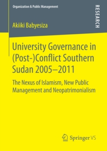 University Governance in (Post-)Conflict Southern Sudan 2005-2011 : The Nexus of Islamism, New Public Management and Neopatrimonialism