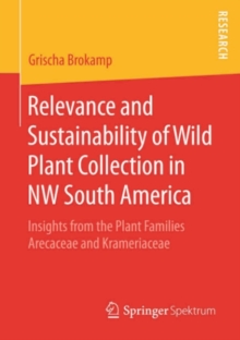 Relevance and Sustainability of Wild Plant Collection in NW South America : Insights from the Plant Families Arecaceae and Krameriaceae