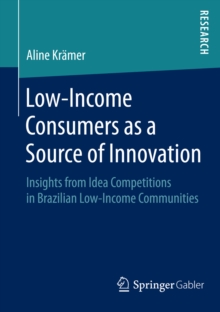 Low-Income Consumers as a Source of Innovation : Insights from Idea Competitions in Brazilian Low-Income Communities