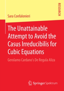 The Unattainable Attempt to Avoid the Casus Irreducibilis for Cubic Equations : Gerolamo Cardano's De Regula Aliza